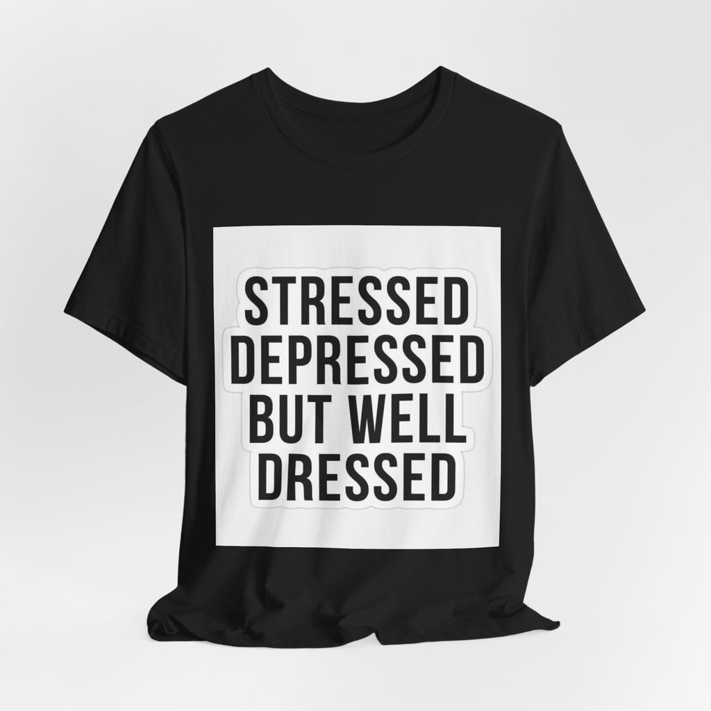 Stressed Depressed But Well Dressed Graphic Tee