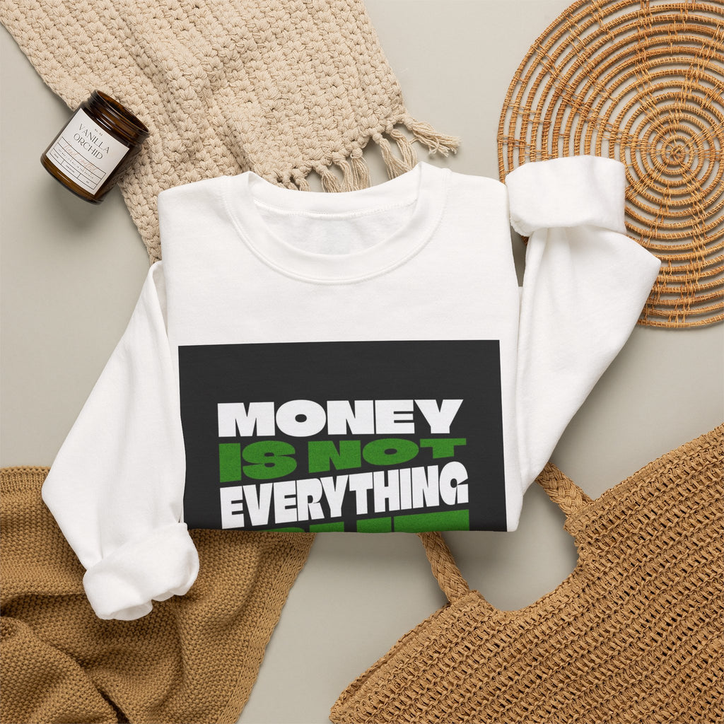 Money Is Not Everything But Everything I Need Money Sweatshirt