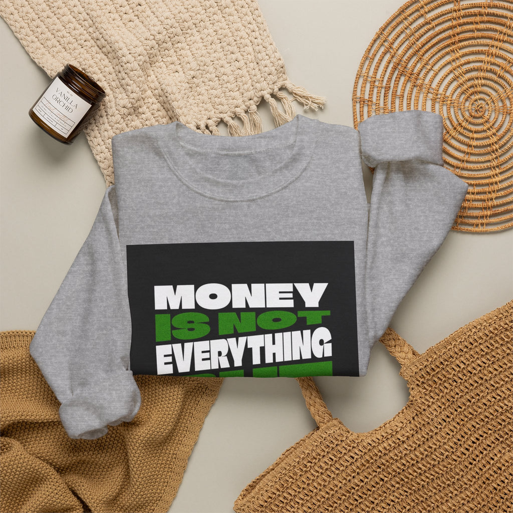 Money Is Not Everything But Everything I Need Money Sweatshirt
